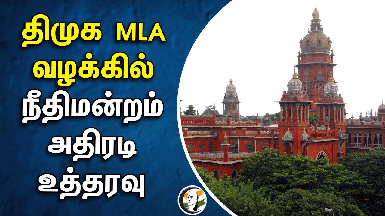 திமுக MLA வழக்கில்.. நீதிமன்றம் அதிரடி உத்தரவு | Highcourt | Dmk