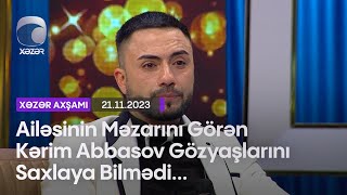 Ailəsinin Məzarını Görən Kərim Abbasov Gözyaşlarını Saxlaya Bilmədi...