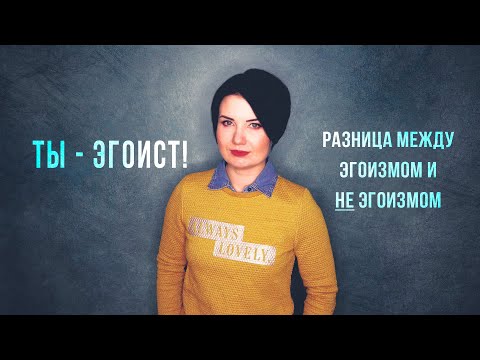 Ты - эгоист! Разница между эгоизмом и НЕ эгоизмом