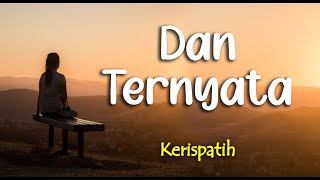 Lirik DAN TERNYATA : KERISPATIH