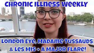 Chronic Illness Weekly: London Eye, Madame Tussauds & Les Mis + A Major Flare || Week 86