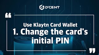 [CN sub]D'CENT Wallet: Guide - Use Klaytn Card Wallet – 1. Change the card's initial PIN