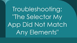 Troubleshooting: The Selector My App Did Not Match Any Elements