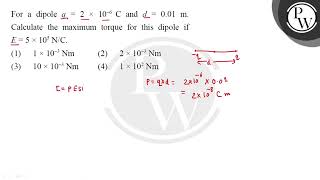 For a dipole \(q=2 \times 10^-6 \mathrmC\) and \(d=0.01 \mathrm~m\). Calculate the maximum.