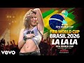 Shakira La La La Brazil 2026 Ft Carlinhos Brown FIFA World Cup Music Football Anthem 