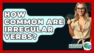 How Common Are Irregular Verbs? - The Language Library
