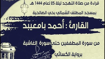 قراءة من صلاة التهجد ليلة 25 لعام 1444 هـ من سورة المطففين حتى سورة الغاشية للقارئ أحمد بامعيبد