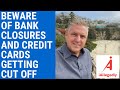 Beware of Bank Closures and Credit Cards Getting Cut Off