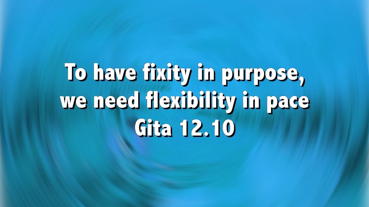 To have fixity in purpose, we need flexibility in pace Gita 12 10 YouTube