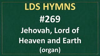 (#269) Jehovah, Lord of Heaven and Earth (LDS Hymns - organ instrumental)