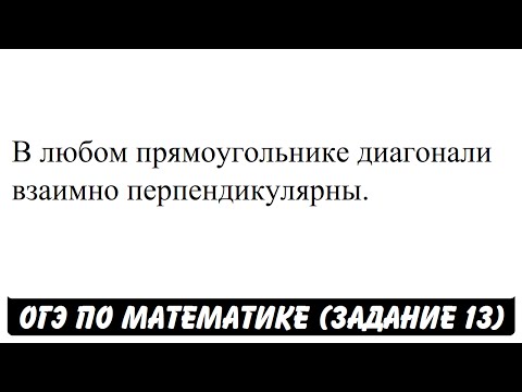 В любом прямоугольнике диагонали взаимно перпендикулярны. | ОГЭ 2017 | ЗАДАНИЕ 13 | ШКОЛА ПИФАГОРА