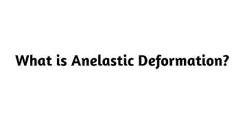 What is Anelastic Deformation ?