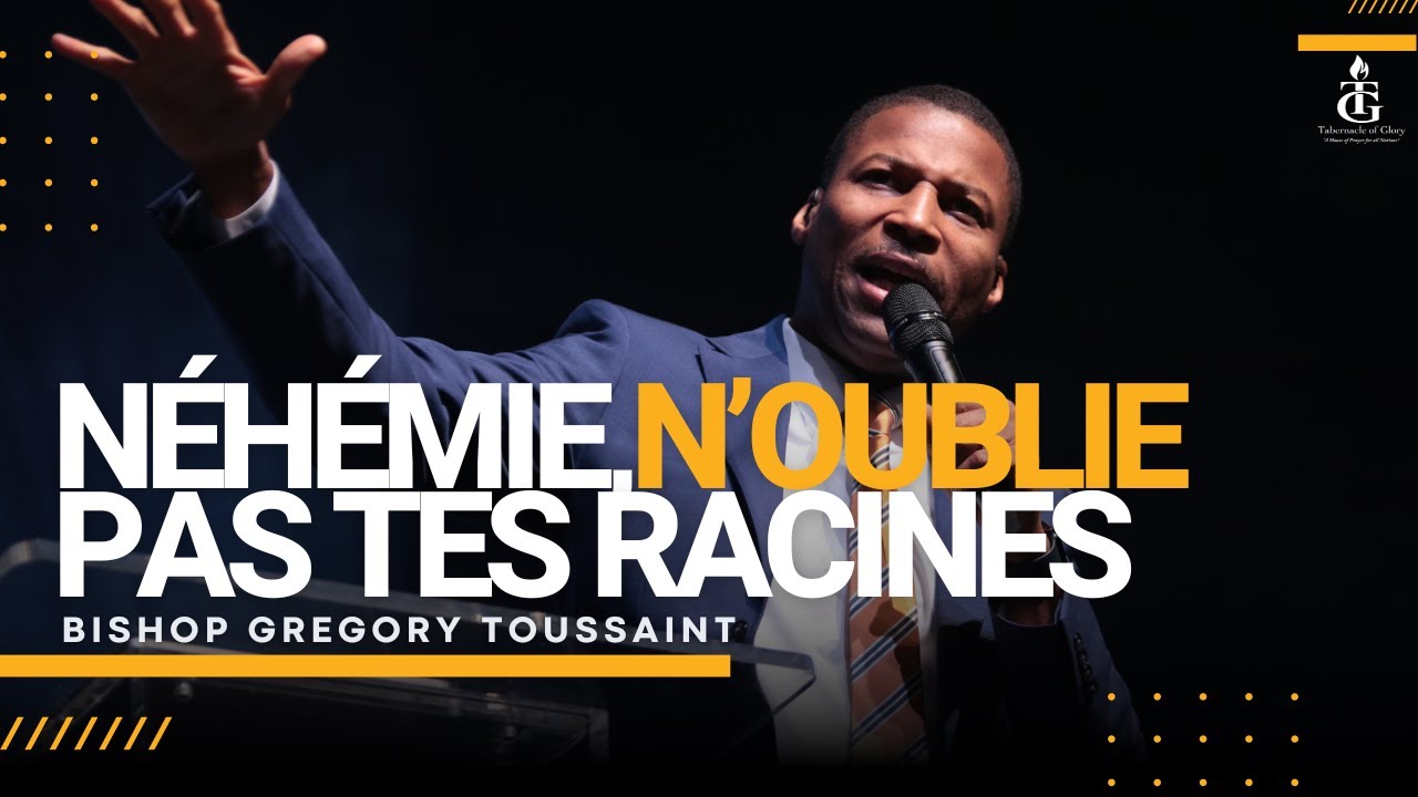 Néhémie, N’oublie Pas Tes Racines | Bishop Gregory Toussaint