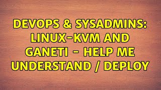 DevOps & SysAdmins: Linux-KVM and Ganeti - help me understand / deploy