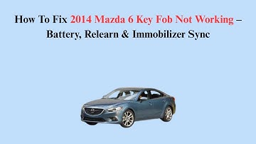 How To Fix 2014 Mazda 6 Key Fob Not Working – Battery, Relearn & Immobilizer Sync