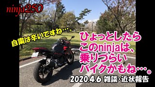 【ninja250】ひょっとしたらこのninjaは、乗りづらいバイクかもね…。 2020.4.6 雑談・近状報告 自粛は辛いですね…。【モトブログ】