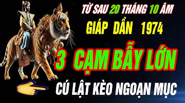 3 CẠM BẪYLỚN và Cú lật kèo ngoạn mục- Tuổi GIÁP DẦN 1974 CHẮN CHẮN GIÀU KHÓ CƯỠNG LẠI