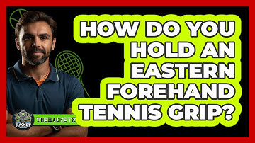 How Do You Hold An Eastern Forehand Tennis Grip? - The Racket Xpert