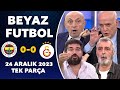 Beyaz futbol 24 aralk 2023 tek para  fenerbahe 00 galatasaray