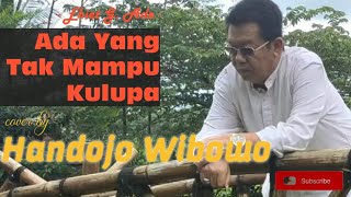 Ada yang Tak Mampu Kulupa cover by Handojo Wibowo