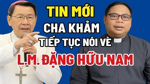 Chấn động: Cha Khảm tiếp tục nói về Linh Mục Đặng Hữu Nam – Diễn biến bất ngờ!