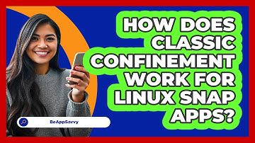 How Does Classic Confinement Work For Linux Snap Apps? - Be App Savvy
