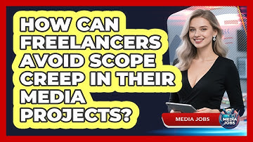 How Can Freelancers Avoid Scope Creep In Their Media Projects? - Media Jobs