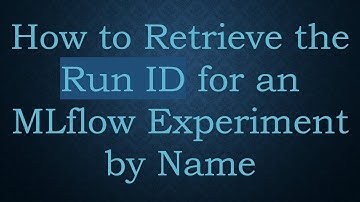 How to Retrieve the Run ID for an MLflow Experiment by Name