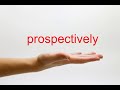 How to Pronounce prospectively - American English