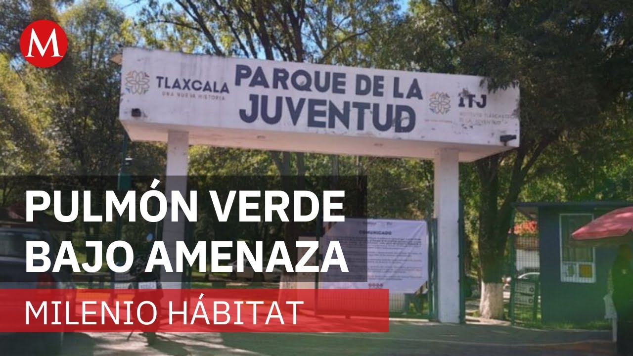 Conflicto por proyecto en Parque de la Juventud de Tlaxcala | Milenio Hábitat