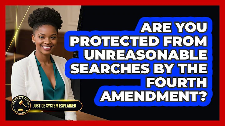 Are You Protected From Unreasonable Searches By The Fourth Amendment? - Justice System Explained