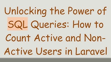 Unlocking the Power of SQL Queries: How to Count Active and Non-Active Users in Laravel