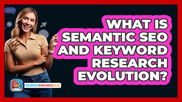 What Is Semantic SEO And Keyword Research Evolution? - SearchEnginesHub.com