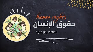 حقوق الإنسان | المحاضرة الخامسة لطلبة كلية القانون جامعة بنغازي