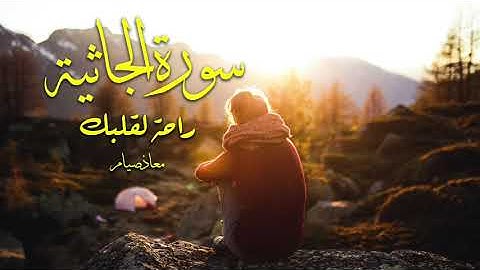 سورة الجاثية كاملة ـ راحة لقلبك بصوت القارئ معاذ صيام 😍❤