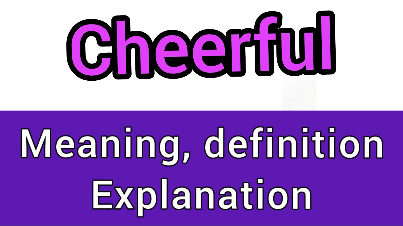 Cheerful Meaning What Is Cheerful What Does Cheerful Mean Youtube