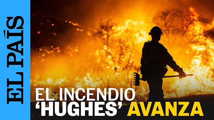 INCENDIOS CALIFORNIA | 'Hughes' avanza y obliga a evacuar a 31.000 personas | EL PAÍS