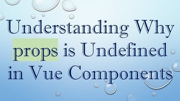 Understanding Why props is Undefined in Vue Components