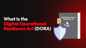 What Is the Digital Operational Resilience Act (DORA)?