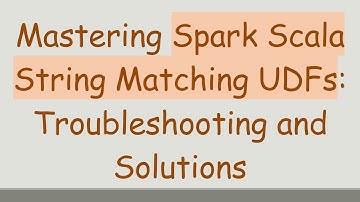 Mastering Spark Scala String Matching UDFs: Troubleshooting and Solutions