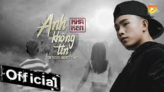 Anh Không Tin - Kha Ken | #AKT [MV 4K OFFICIAL]