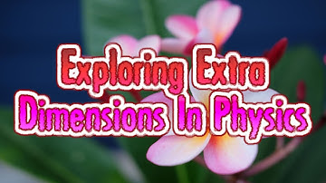 Exploring Extra Dimensions In Physics