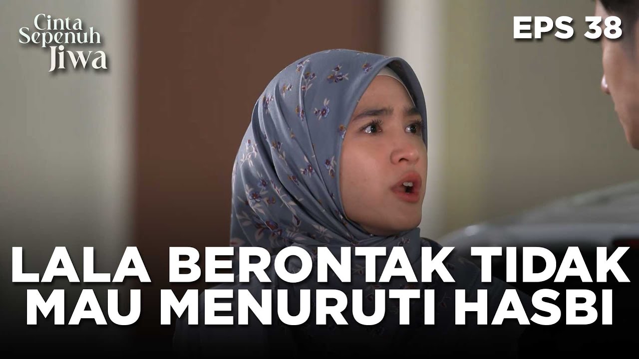 Lala Berontak Tidak Ingin Menuruti Kemauan Hasbi - CINTA SEPENUH JIWA | EPS 38 Part 2