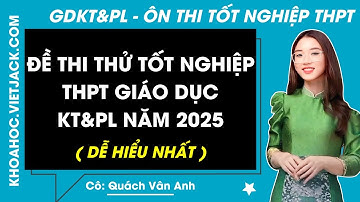 Đề thi thử Tốt nghiệp THPT Giáo dục Kinh tế & Pháp luật - Cô Vân Anh (DỄ HIỂU NHẤT)