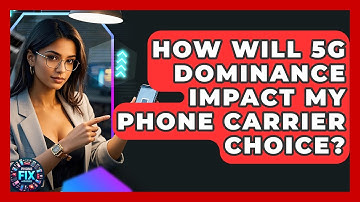 How Will 5G Dominance Impact My Phone Carrier Choice? - Phone Fix and Features