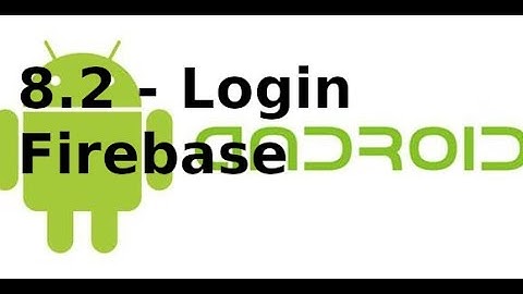 Android Networking - Lab8.2-Đăng nhập qua Firebase với Android