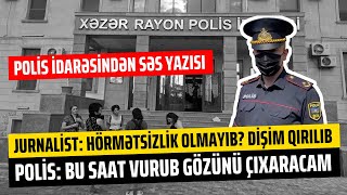 Xəzər Rayon Polis İdarəsindən Gizli Səs Yazısı Vurub Gözünü Çıxaracam