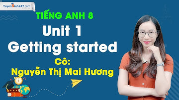 Unit 1 – Getting started | Tiếng Anh 8 (Global Success) | Cô Nguyễn Thị Mai Hương