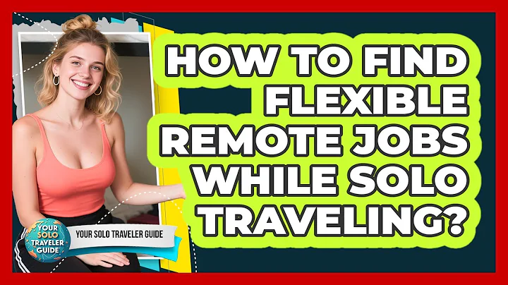 How To Find Flexible Remote Jobs While Solo Traveling? - Your Solo Traveler Guide