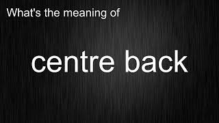 What's the meaning of "centre back", How to pronounce centre back?